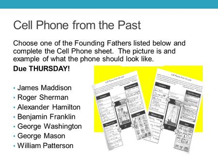 Cell Phone from the Past Choose one of the Founding Fathers listed below and complete the Cell Phone sheet. The picture is and example of what the phone.