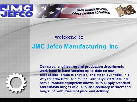 Welcome to JMC Jefco Manufacturing, Inc Our sales, engineering and production departments work hand in hand keeping up-to-date on new capabilities, production.