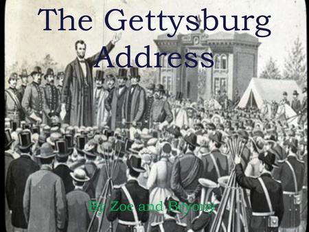 The Gettysburg Address By Zoe and Bryony. Information Abraham Lincoln wrote and read the famous speech It was spoken at the dedication of the soldiers'