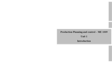 Production Planning and control – ME 1009 Unit 1 Introduction.