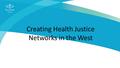 Creating Health Justice Networks in the West. Werribee Area One of the fastest growing areas in the country Culturally diverse area Mix of young families.
