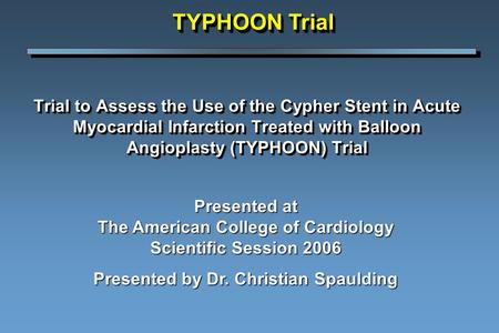 Trial to Assess the Use of the Cypher Stent in Acute Myocardial Infarction Treated with Balloon Angioplasty (TYPHOON) Trial Presented at The American College.