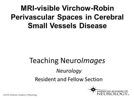 Teaching NeuroImages Neurology Resident and Fellow Section © 2014 American Academy of Neurology MRI-visible Virchow-Robin Perivascular Spaces in Cerebral.
