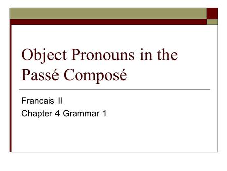 Object Pronouns in the Passé Composé Francais II Chapter 4 Grammar 1.