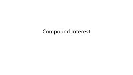 Compound Interest. Compound Interest (except continuous) When the bank pays interest on both the principal and the interest an account has already earned,