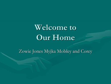 Welcome to Our Home Zowie Jones Myjka Mobley and Corey.