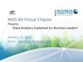 PASS BA Virtual Chapter Presents: “Data Analytics Explained for Business Leaders” January 15, 2015  -
