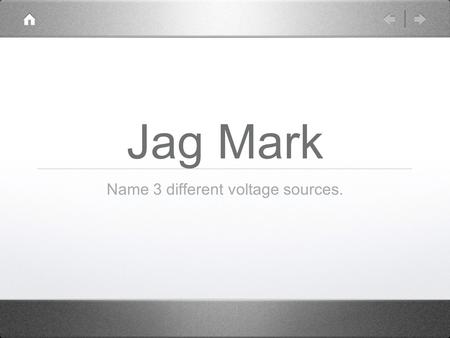 Jag Mark Name 3 different voltage sources.. Electricity, Magnetism, and Motion Notes.