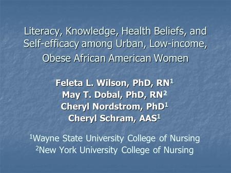 Literacy, Knowledge, Health Beliefs, and Self-efficacy among Urban, Low-income, Obese African American Women Feleta L. Wilson, PhD, RN 1 May T. Dobal,