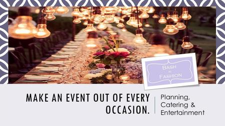 MAKE AN EVENT OUT OF EVERY OCCASION. Planning, Catering & Entertainment.