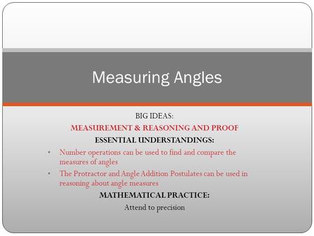 BIG IDEAS: MEASUREMENT & REASONING AND PROOF ESSENTIAL UNDERSTANDINGS: Number operations can be used to find and compare the measures of angles The Protractor.