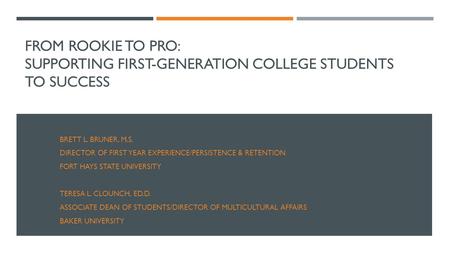 FROM ROOKIE TO PRO: SUPPORTING FIRST-GENERATION COLLEGE STUDENTS TO SUCCESS BRETT L. BRUNER, M.S. DIRECTOR OF FIRST YEAR EXPERIENCE/PERSISTENCE & RETENTION.