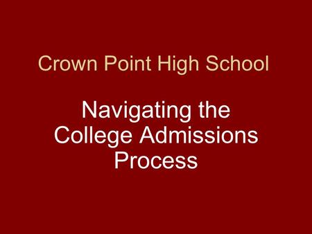 Crown Point High School Navigating the College Admissions Process.