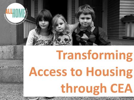 Transforming Access to Housing through CEA. The New Team! King County welcomes a new CEA team committed to ensuring a successful transition to coordinated.
