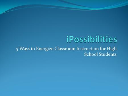 5 Ways to Energize Classroom Instruction for High School Students.