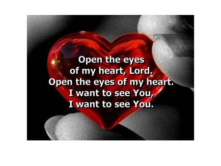 Open the eyes of my heart, Lord, Open the eyes of my heart;