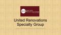United Renovations Specialty Group MAKING OCCUPIED UNIT RENOVATIONS EASY FOR OWNERS AND RESIDENTS….