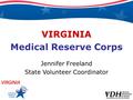 VIRGINIA Medical Reserve Corps Jennifer Freeland State Volunteer Coordinator.