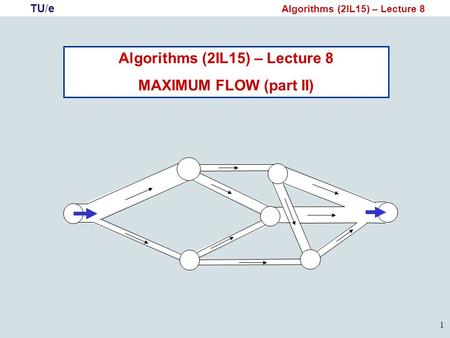 TU/e Algorithms (2IL15) – Lecture 8 1 MAXIMUM FLOW (part II)