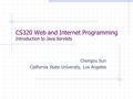 CS320 Web and Internet Programming Introduction to Java Servlets Chengyu Sun California State University, Los Angeles.