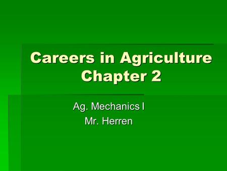 Careers in Agriculture Chapter 2 Ag. Mechanics I Mr. Herren.