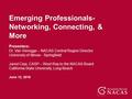 Emerging Professionals- Networking, Connecting, & More Presenters: Dr. Van Vieregge – NACAS Central Region Director University of Illinois - Springfield.