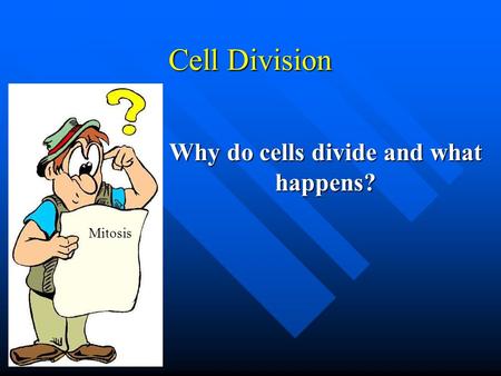 Cell Division Why do cells divide and what happens? Mitosis.