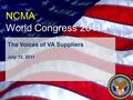 The Voices of VA Suppliers July 12, 2011 NCMA World Congress 2011.