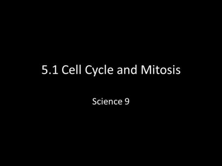 5.1 Cell Cycle and Mitosis Science 9. What causes growth?