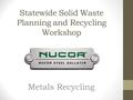 Statewide Solid Waste Planning and Recycling Workshop Metals Recycling.