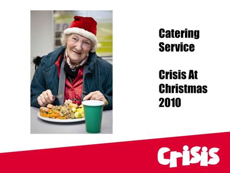 Catering Service Crisis At Christmas 2010. Senior Catering Service Volunteers based in the warehouse: –John Holmes, Steve Maynard, Anthea Möller Catering.