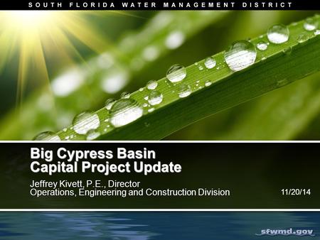 Big Cypress Basin Capital Project Update Jeffrey Kivett, P.E., Director Operations, Engineering and Construction Division Jeffrey Kivett, P.E., Director.