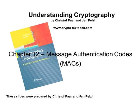 Understanding Cryptography by Christof Paar and Jan Pelzl www.crypto-textbook.com These slides were prepared by Christof Paar and Jan Pelzl Chapter 12.