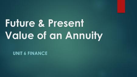 Future & Present Value of an Annuity UNIT 6 FINANCE.