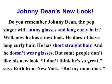 Do you remember Johnny Dean, the pop singer with funny glasses and long curly hair? Well, now he has a new look. He doesn’t have long curly hair. He has.