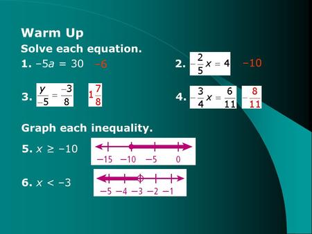 Warm Up Solve each equation. 1. –5a = 30 2. Graph each inequality. 5. x ≥ –10 6. x < –3 –6 –10 3.4.