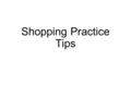 Shopping Practice Tips. Order of Operations on Cash Register 1.Sub-total: 2.Discount: 3.Tax: 4.Total: 5.Gratuity: 6.Gift Card/Cash/Credit Card :