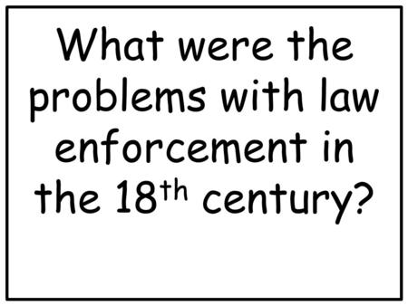 What were the problems with law enforcement in the 18 th century?