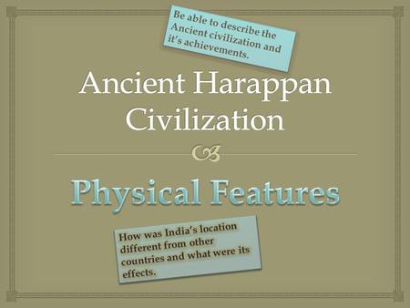 Be able to describe the Ancient civilization and it’s achievements.