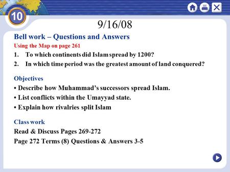 9/16/08 Bell work – Questions and Answers Using the Map on page 261 1.To which continents did Islam spread by 1200? 2.In which time period was the greatest.