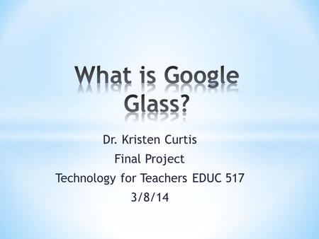 Dr. Kristen Curtis Final Project Technology for Teachers EDUC 517 3/8/14.