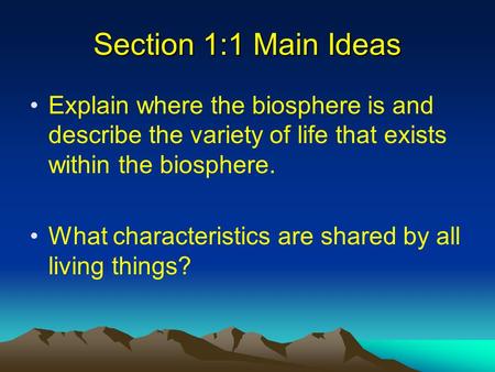 Section 1:1 Main Ideas Explain where the biosphere is and describe the variety of life that exists within the biosphere. What characteristics are shared.