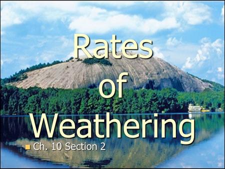 Rates of Weathering Ch. 10 Section 2 Ch. 10 Section 2.