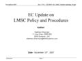 Doc.: VC1_12112007_EC_P&P_Update-opening_r0.ppt Submission November, 2007 Slide 1 EC Update on LMSC Policy and Procedures Date: November 12 th, 2007 Author: