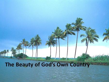 The Beauty of God’s Own Country. A gorgeous country abounding with natural beauty, Kerala has been rightfully termed “God’s Own Country” for its mesmerising.