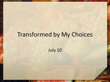 Transformed by My Choices July 10. Vote for your choice … Which of each of the pairs do you choose? – Red or blue – Football or baseball – Coffee or tea.