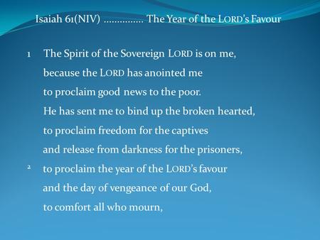 1 The Spirit of the Sovereign L ORD is on me, because the L ORD has anointed me to proclaim good news to the poor. He has sent me to bind up the broken.