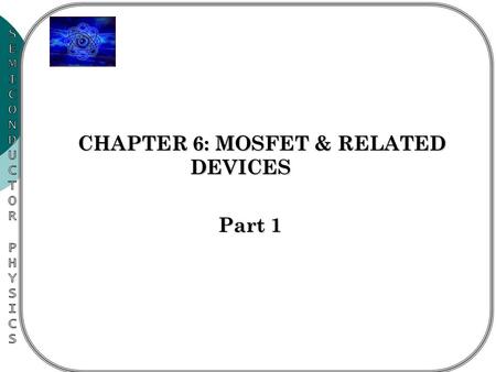 CHAPTER 6: MOSFET & RELATED DEVICES CHAPTER 6: MOSFET & RELATED DEVICES Part 1.