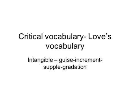 Critical vocabulary- Love’s vocabulary Intangible – guise-increment- supple-gradation.