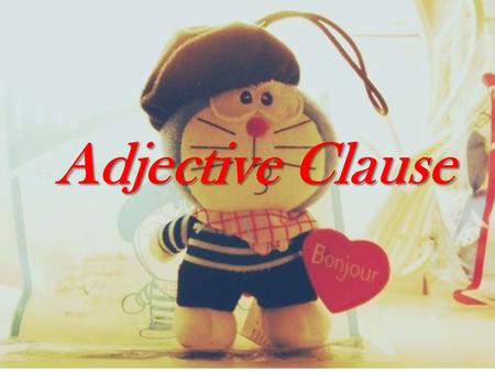 Adjective Clause \. An adjective clause is a dependent clause that modifies a noun. It is possible to combine the following two sentences to form one.